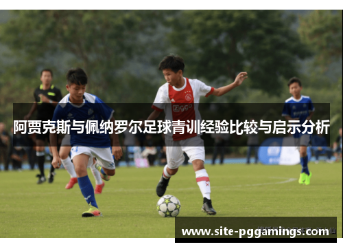 阿贾克斯与佩纳罗尔足球青训经验比较与启示分析
